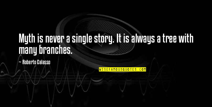 Single Tree Quotes By Roberto Calasso: Myth is never a single story. It is