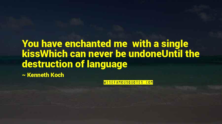 Single Until Quotes By Kenneth Koch: You have enchanted me with a single kissWhich