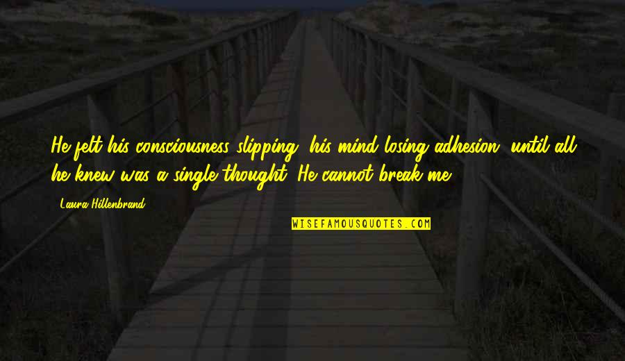 Single Until Quotes By Laura Hillenbrand: He felt his consciousness slipping, his mind losing