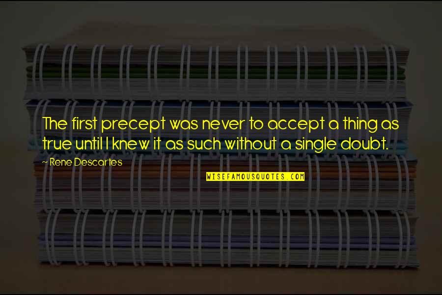 Single Until Quotes By Rene Descartes: The first precept was never to accept a
