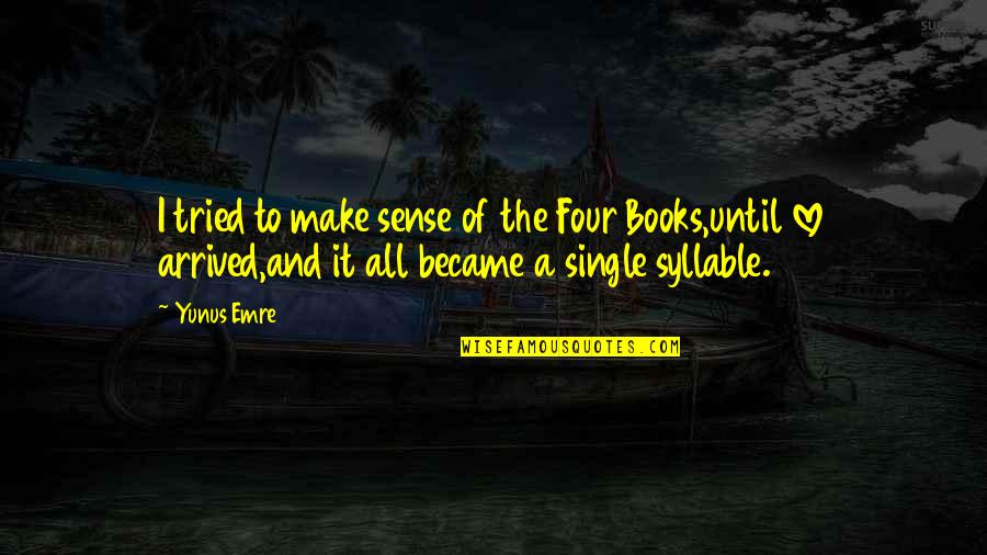 Single Until Quotes By Yunus Emre: I tried to make sense of the Four