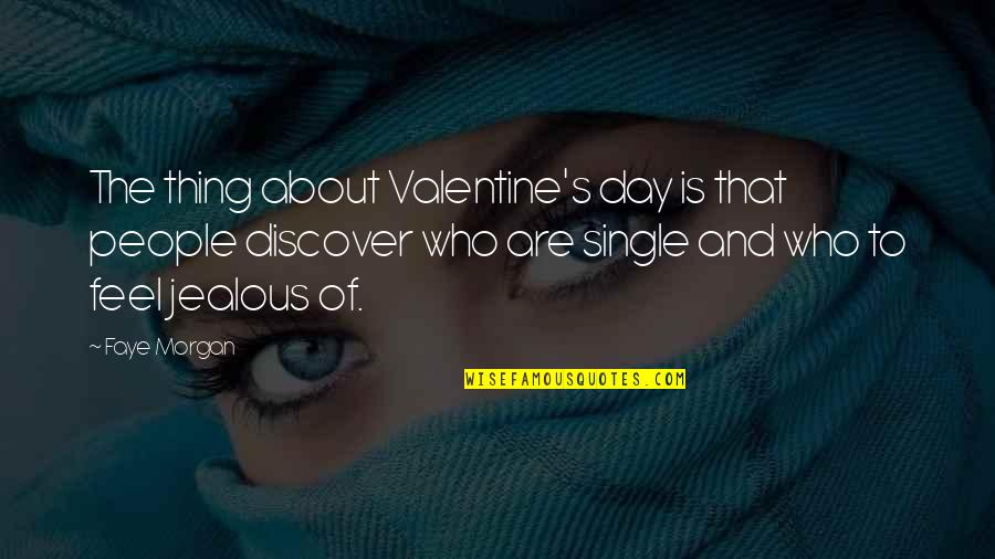 Single Valentine Day Quotes By Faye Morgan: The thing about Valentine's day is that people
