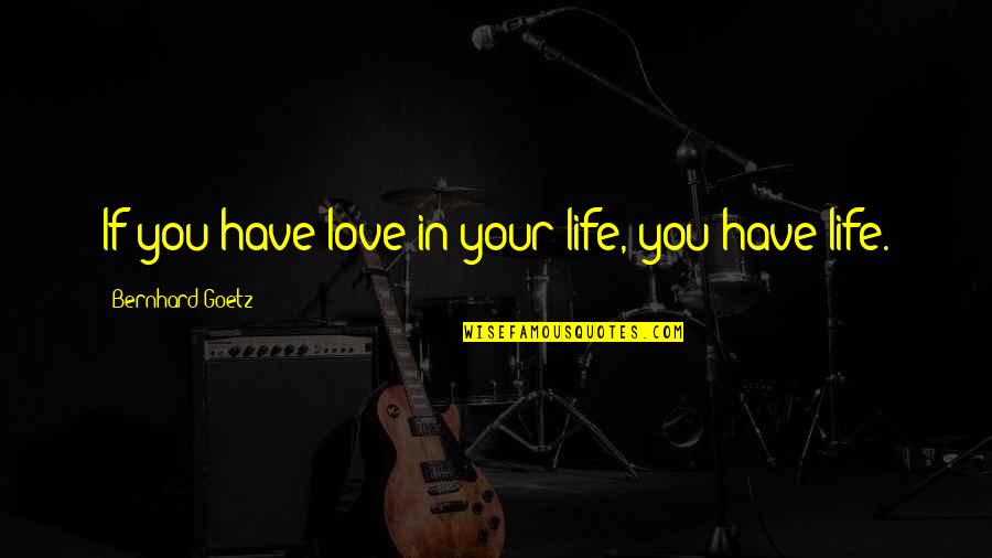 Single Version Quotes By Bernhard Goetz: If you have love in your life, you