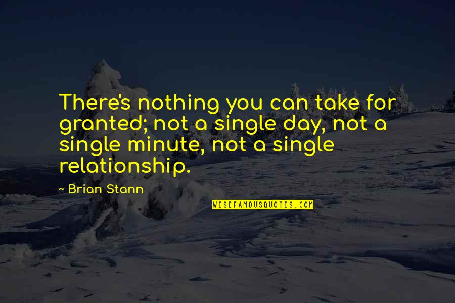 Single Versus Relationship Quotes By Brian Stann: There's nothing you can take for granted; not