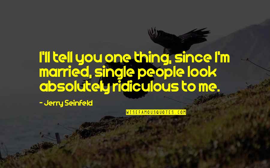 Single Vs Married Quotes By Jerry Seinfeld: I'll tell you one thing, since I'm married,