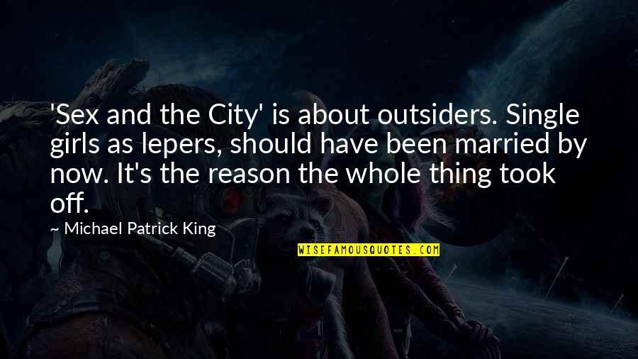 Single Vs Married Quotes By Michael Patrick King: 'Sex and the City' is about outsiders. Single