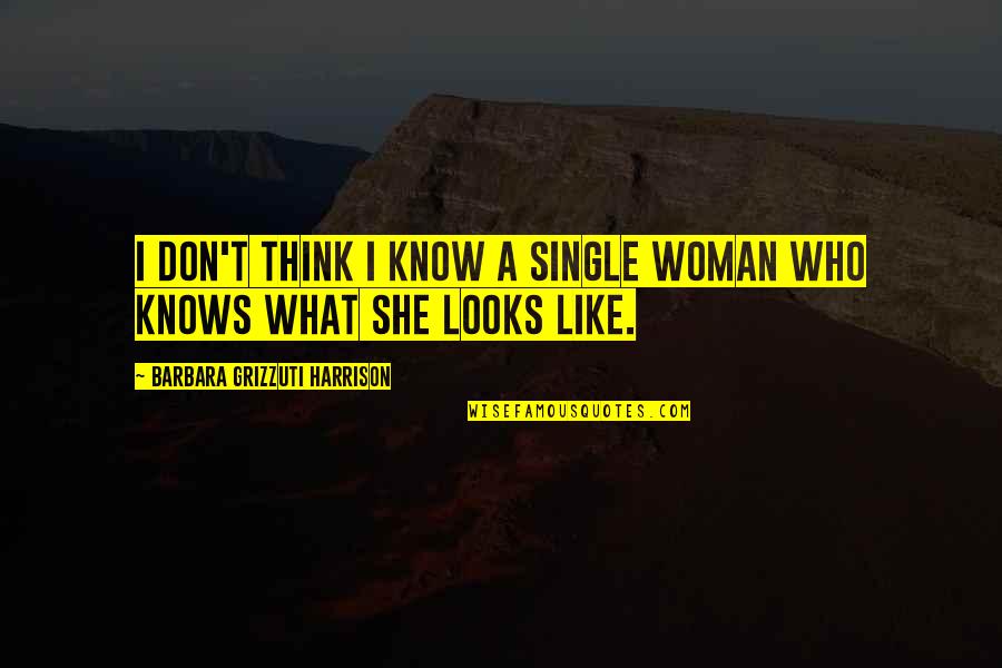 Single Woman Quotes By Barbara Grizzuti Harrison: I don't think I know a single woman