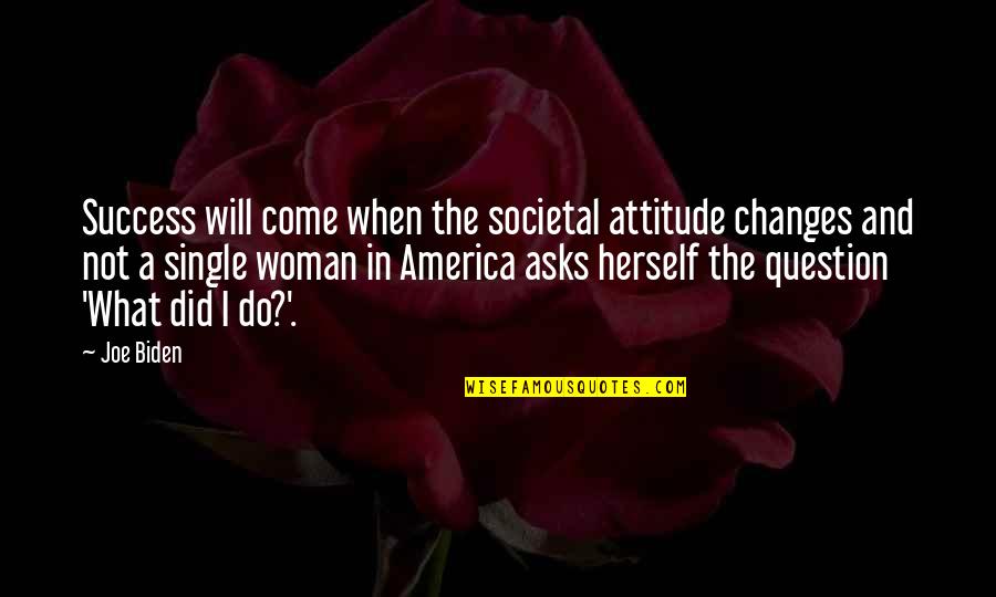 Single Woman Quotes By Joe Biden: Success will come when the societal attitude changes
