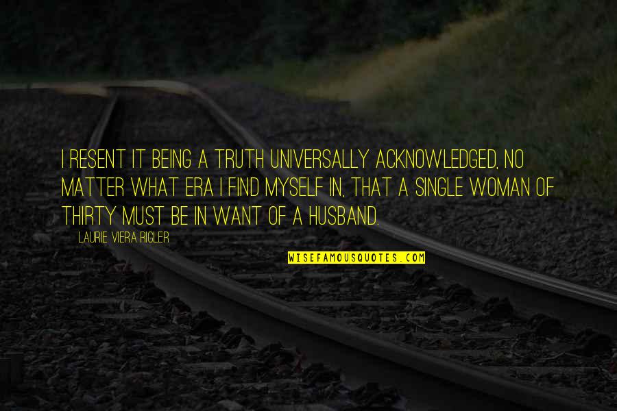 Single Woman Quotes By Laurie Viera Rigler: I resent it being a truth universally acknowledged,