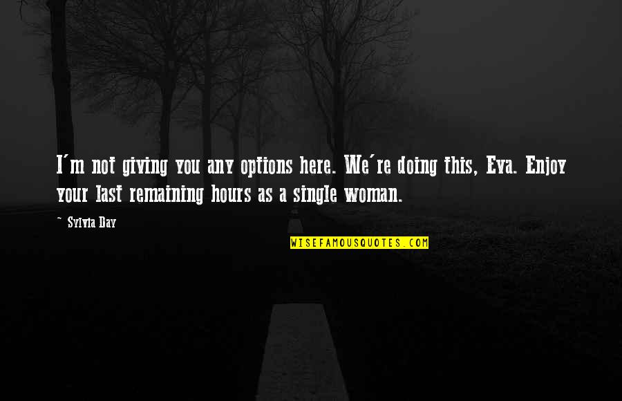 Single Woman Quotes By Sylvia Day: I'm not giving you any options here. We're