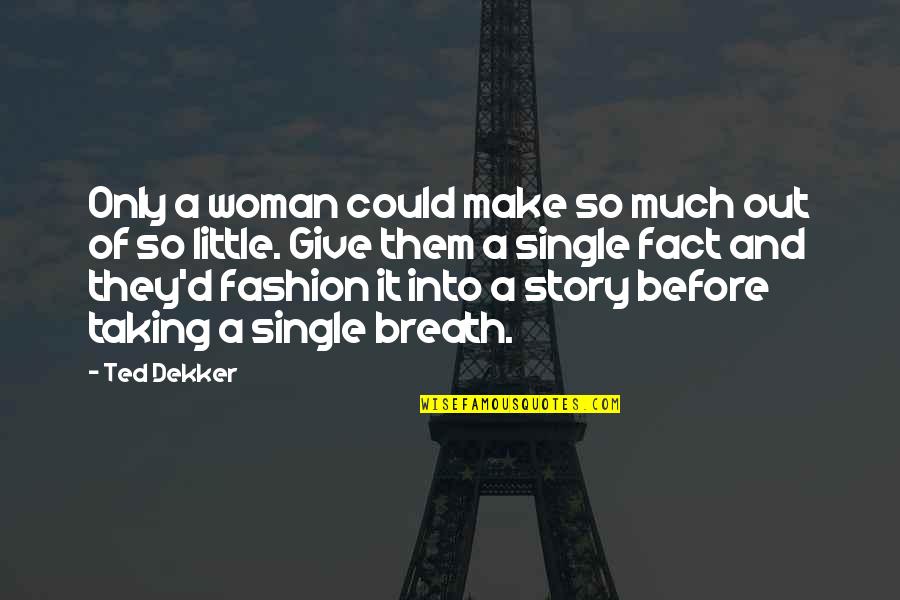 Single Woman Quotes By Ted Dekker: Only a woman could make so much out