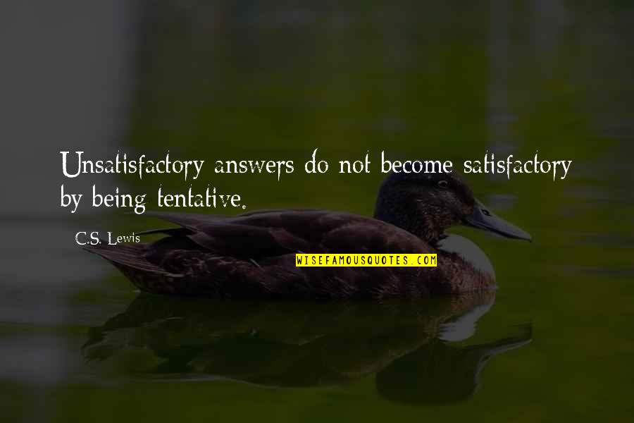 Single Word Movie Quotes By C.S. Lewis: Unsatisfactory answers do not become satisfactory by being