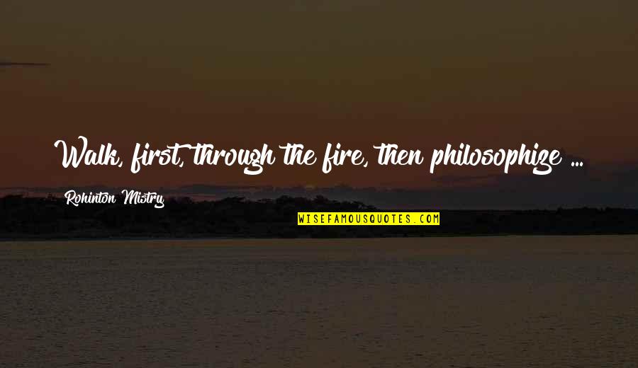 Single Word Nature Quotes By Rohinton Mistry: Walk, first, through the fire, then philosophize ... Single Word Nature Quotes By Rohinton Mistry: Walk, first, through the fire, then philosophize ...