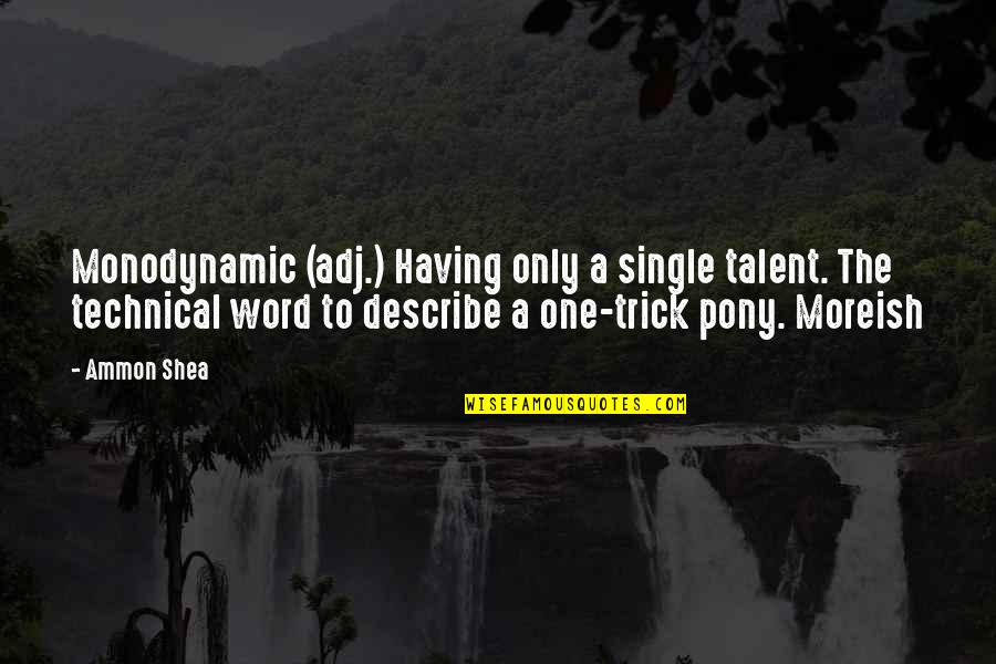Single Word Quotes By Ammon Shea: Monodynamic (adj.) Having only a single talent. The
