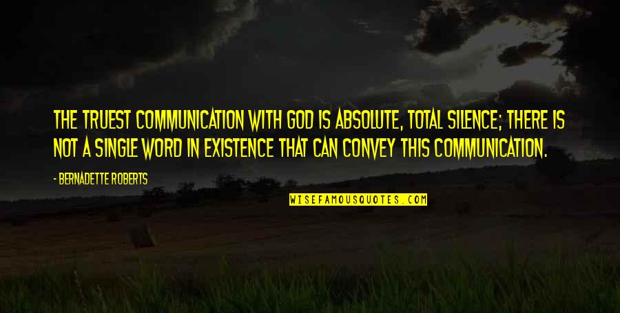 Single Word Quotes By Bernadette Roberts: The truest communication with God is absolute, total