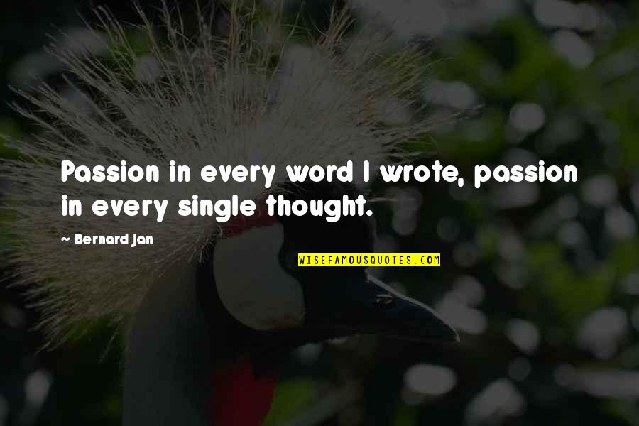 Single Word Quotes By Bernard Jan: Passion in every word I wrote, passion in