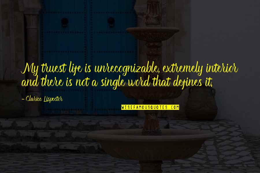 Single Word Quotes By Clarice Lispector: My truest life is unrecognizable, extremely interior and