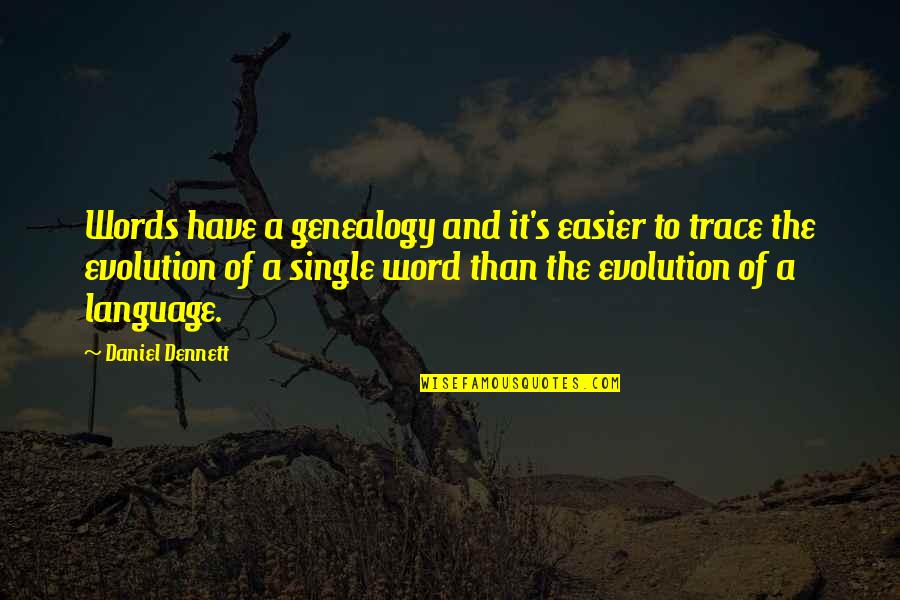 Single Word Quotes By Daniel Dennett: Words have a genealogy and it's easier to