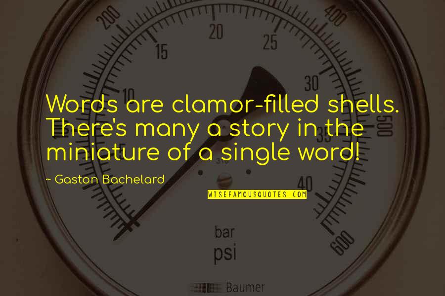 Single Word Quotes By Gaston Bachelard: Words are clamor-filled shells. There's many a story