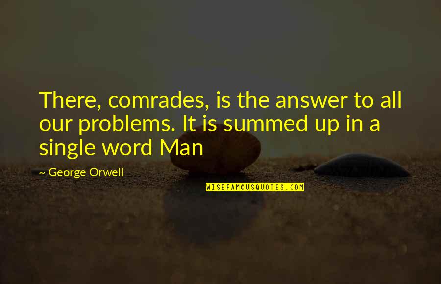 Single Word Quotes By George Orwell: There, comrades, is the answer to all our