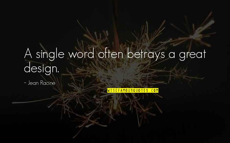 Single Word Quotes By Jean Racine: A single word often betrays a great design.