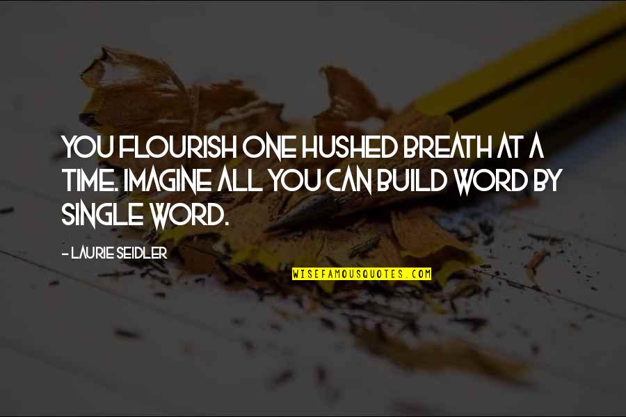 Single Word Quotes By Laurie Seidler: You flourish one hushed breath at a time.