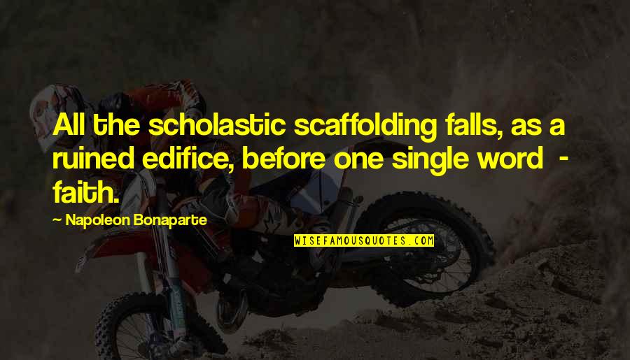 Single Word Quotes By Napoleon Bonaparte: All the scholastic scaffolding falls, as a ruined