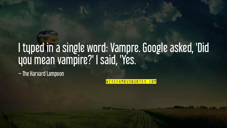 Single Word Quotes By The Harvard Lampoon: I typed in a single word: Vampre. Google
