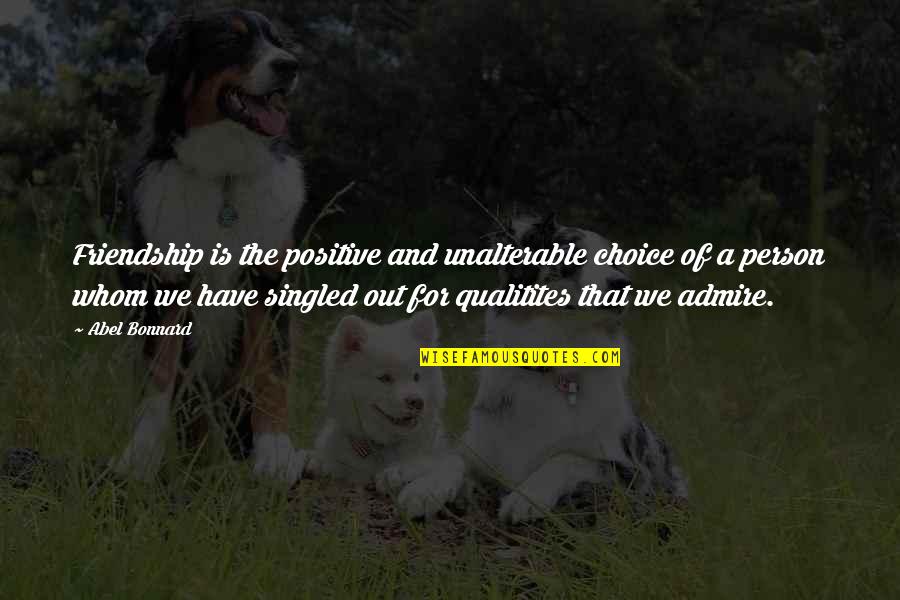Singled Out Quotes By Abel Bonnard: Friendship is the positive and unalterable choice of Singled Out Quotes By Abel Bonnard: Friendship is the positive and unalterable choice of