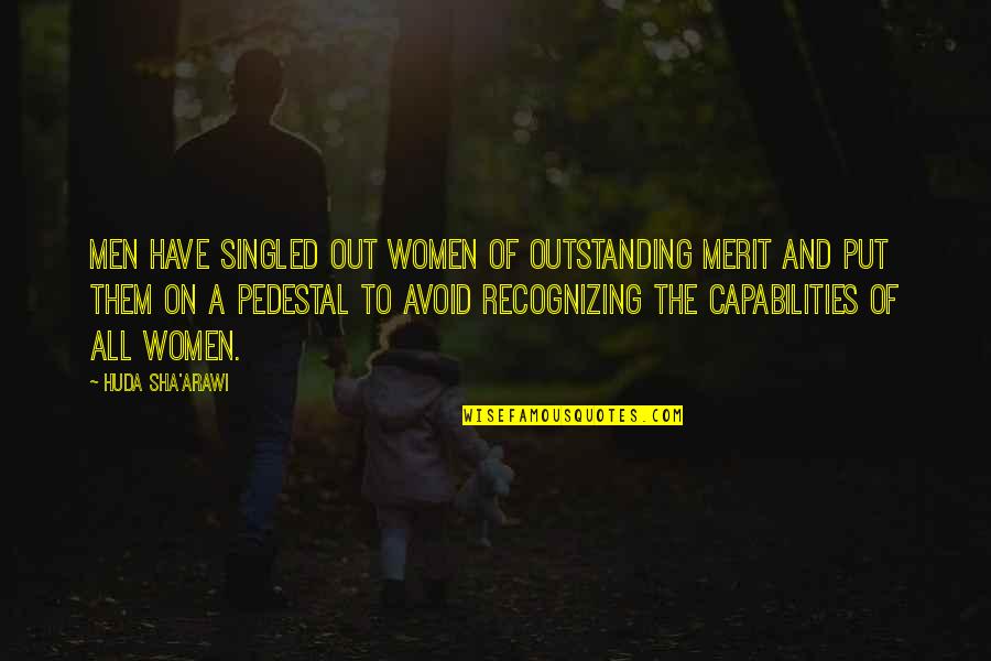 Singled Out Quotes By Huda Sha'arawi: Men have singled out women of outstanding merit