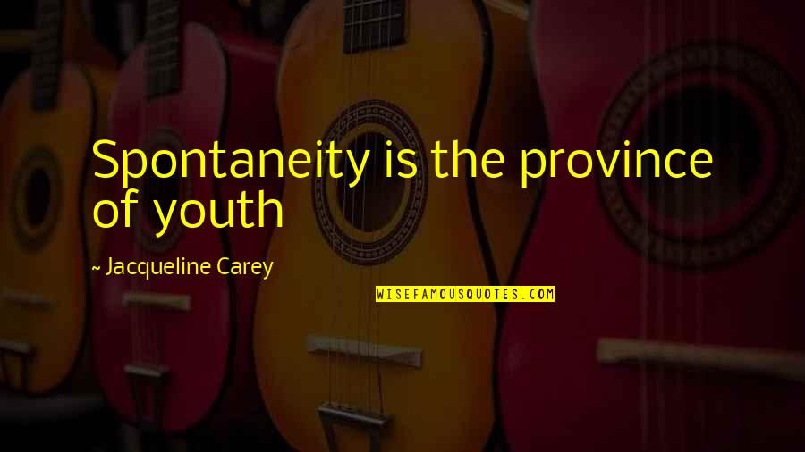 Singled Out Quotes By Jacqueline Carey: Spontaneity is the province of youth Singled Out Quotes By Jacqueline Carey: Spontaneity is the province of youth
