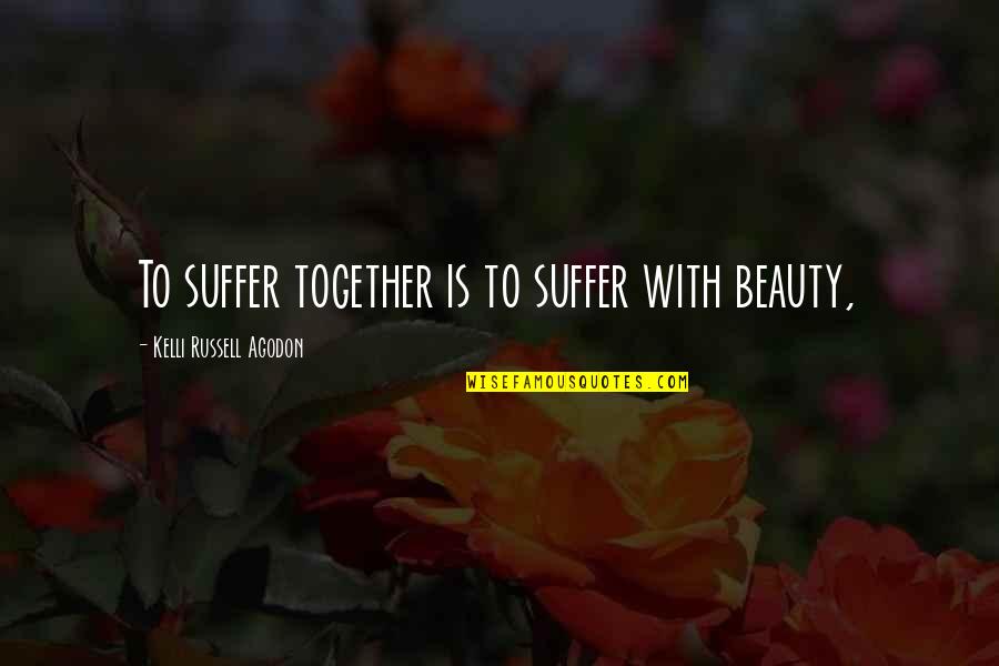 Singled Out Quotes By Kelli Russell Agodon: To suffer together is to suffer with beauty,