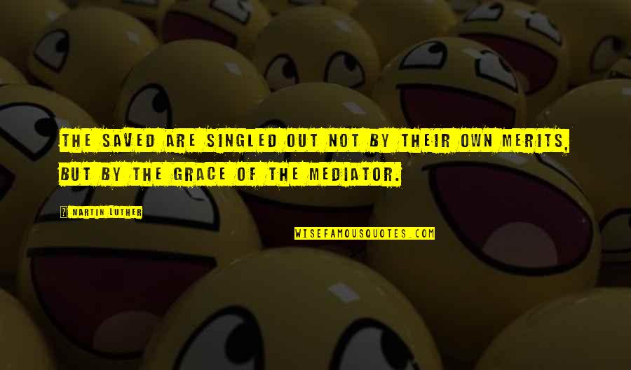Singled Out Quotes By Martin Luther: The saved are singled out not by their Singled Out Quotes By Martin Luther: The saved are singled out not by their