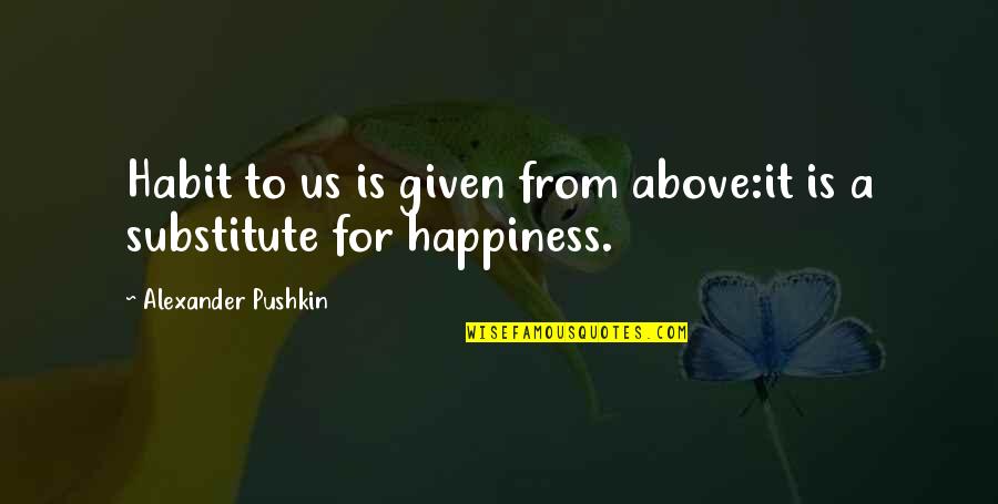 Singlehanded Quotes By Alexander Pushkin: Habit to us is given from above:it is