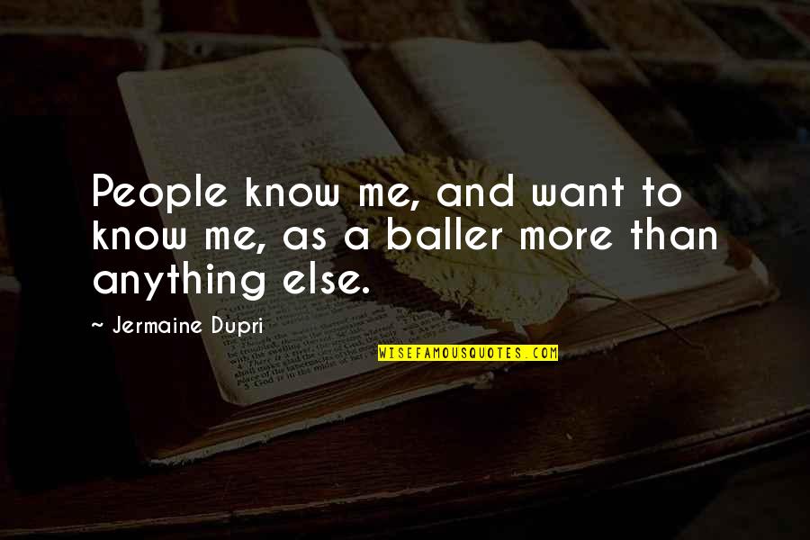 Singlemindedly Quotes By Jermaine Dupri: People know me, and want to know me,