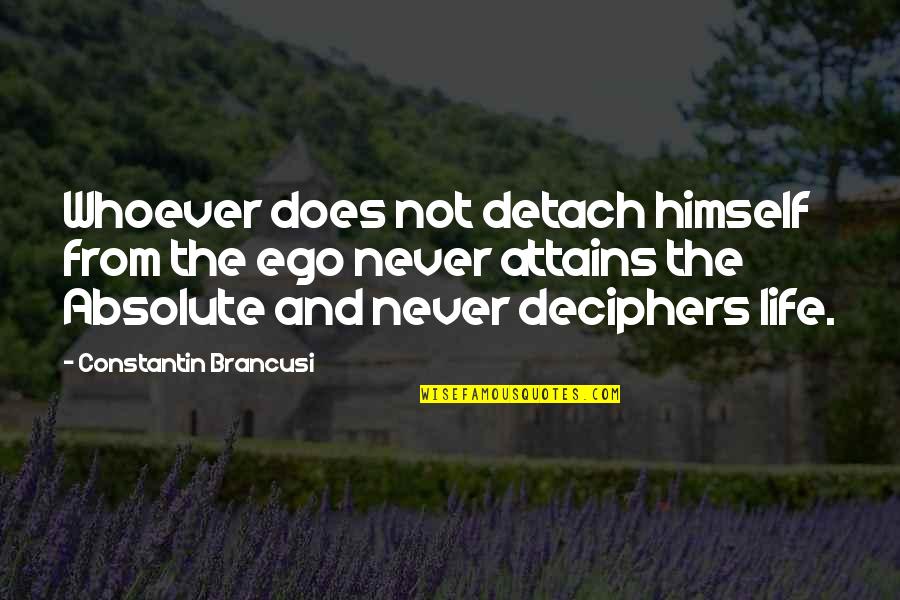 Singleness Quotes And Quotes By Constantin Brancusi: Whoever does not detach himself from the ego