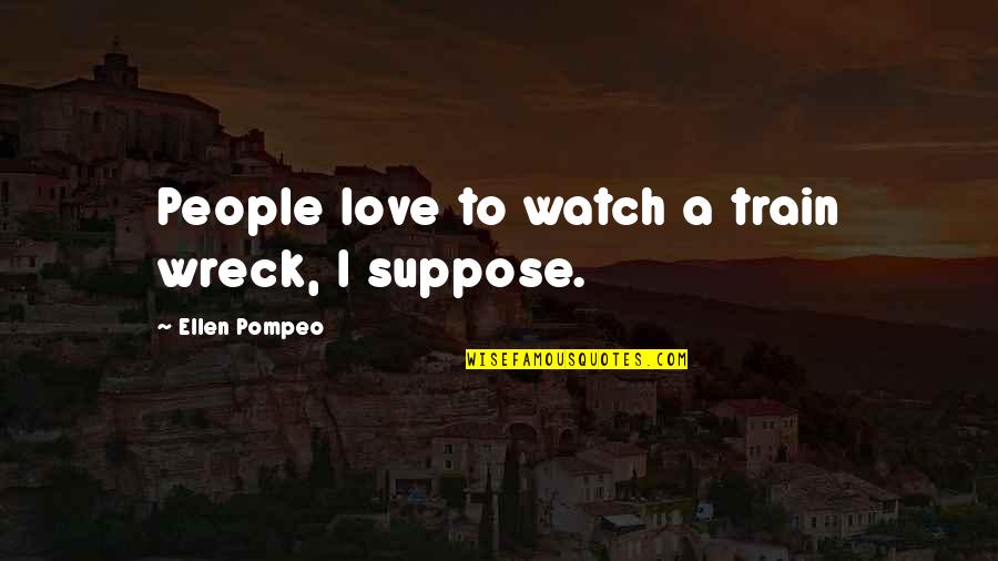 Singlesticker Quotes By Ellen Pompeo: People love to watch a train wreck, I