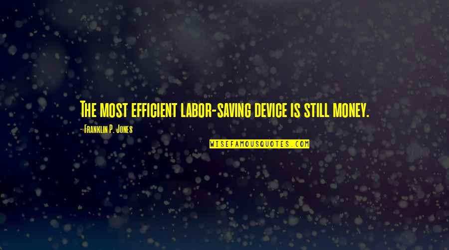 Singlesticker Quotes By Franklin P. Jones: The most efficient labor-saving device is still money.