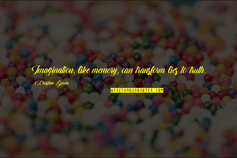 Singletary Buffalo Quotes By Christina Garcia: Imagination, like memory, can transform lies to truth. Singletary Buffalo Quotes By Christina Garcia: Imagination, like memory, can transform lies to truth.
