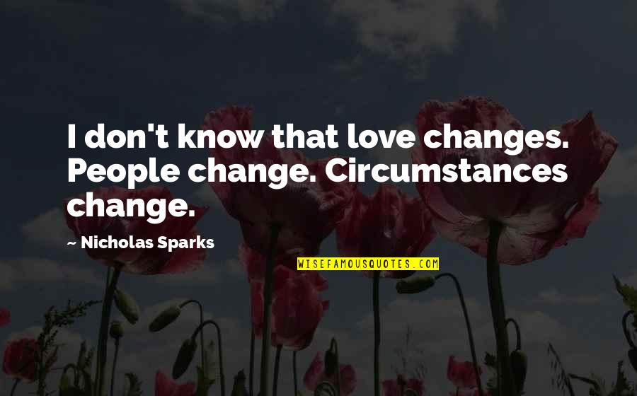 Singletary Buffalo Quotes By Nicholas Sparks: I don't know that love changes. People change. Singletary Buffalo Quotes By Nicholas Sparks: I don't know that love changes. People change.