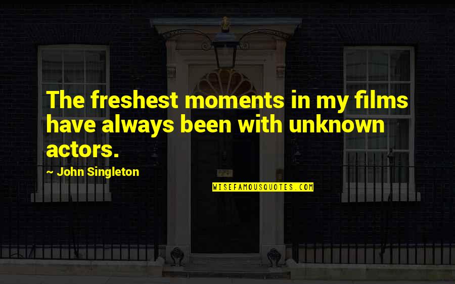 Singleton Quotes By John Singleton: The freshest moments in my films have always