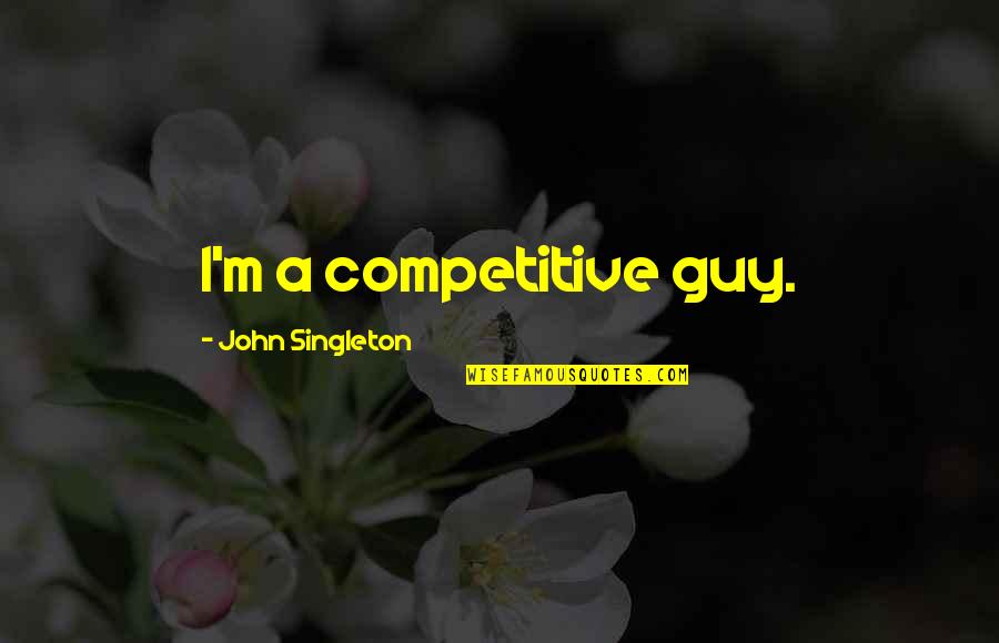 Singleton Quotes By John Singleton: I'm a competitive guy.