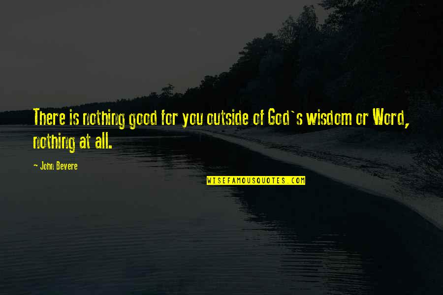 Singletons Cheese Quotes By John Bevere: There is nothing good for you outside of