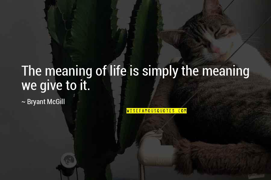 Singley Collegiate Quotes By Bryant McGill: The meaning of life is simply the meaning Singley Collegiate Quotes By Bryant McGill: The meaning of life is simply the meaning