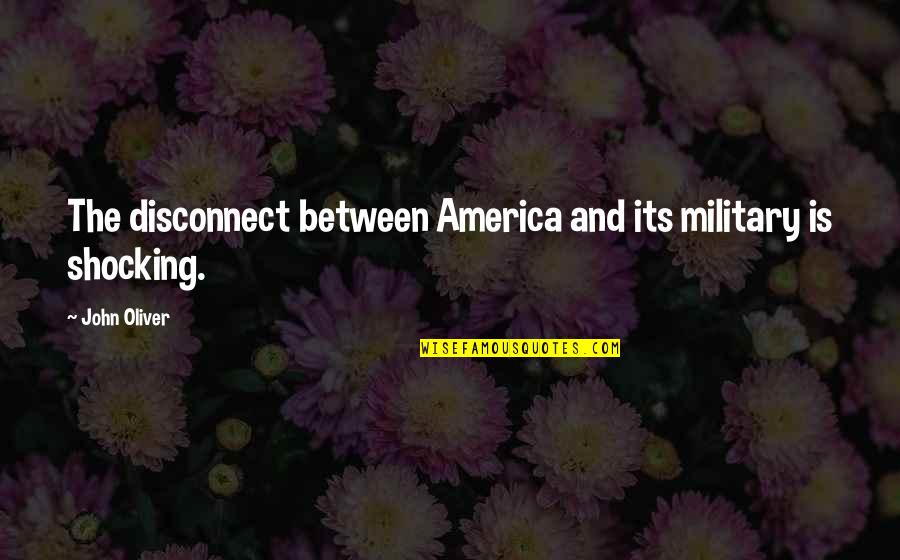 Singley Forceps Quotes By John Oliver: The disconnect between America and its military is