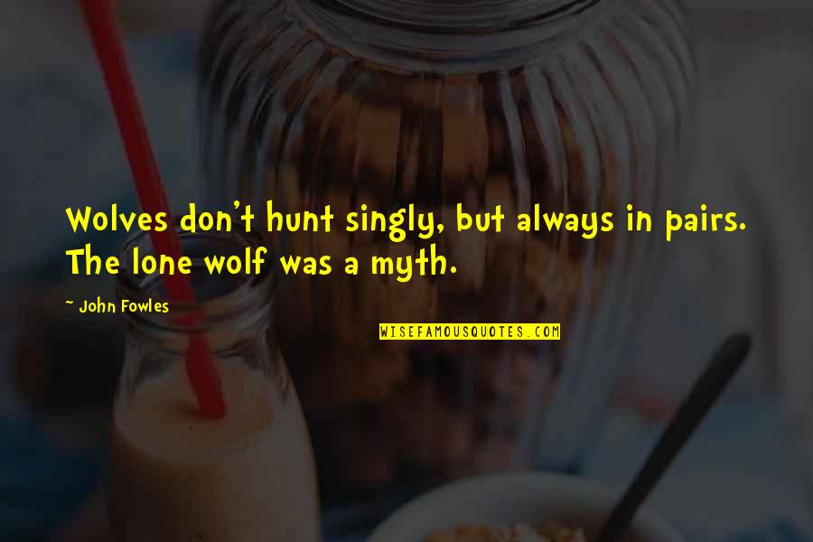 Singly Quotes By John Fowles: Wolves don't hunt singly, but always in pairs.