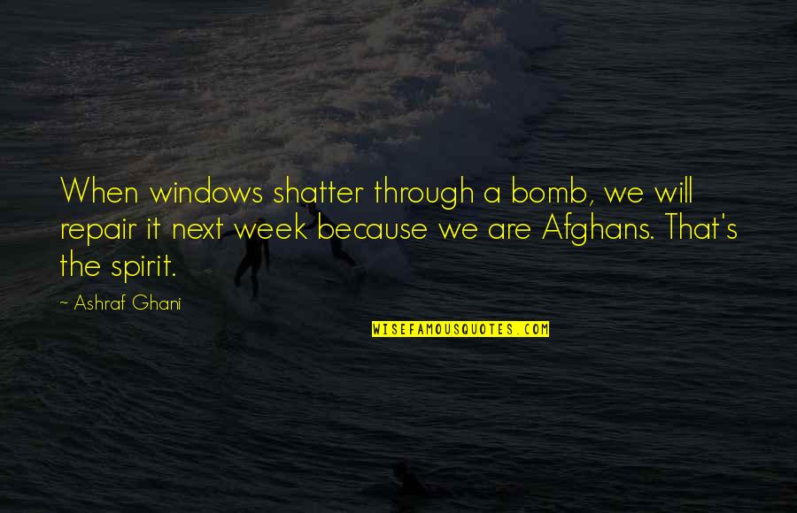 Singolare E Quotes By Ashraf Ghani: When windows shatter through a bomb, we will
