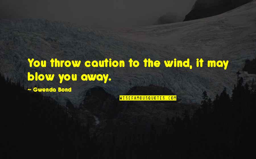 Singolare E Quotes By Gwenda Bond: You throw caution to the wind, it may