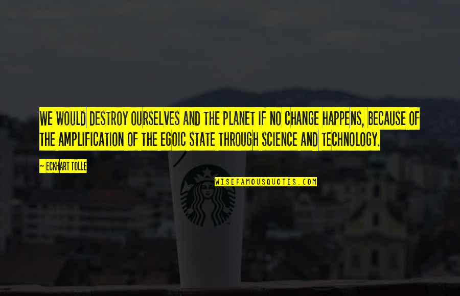 Singolari E Quotes By Eckhart Tolle: We would destroy ourselves and the planet if Singolari E Quotes By Eckhart Tolle: We would destroy ourselves and the planet if