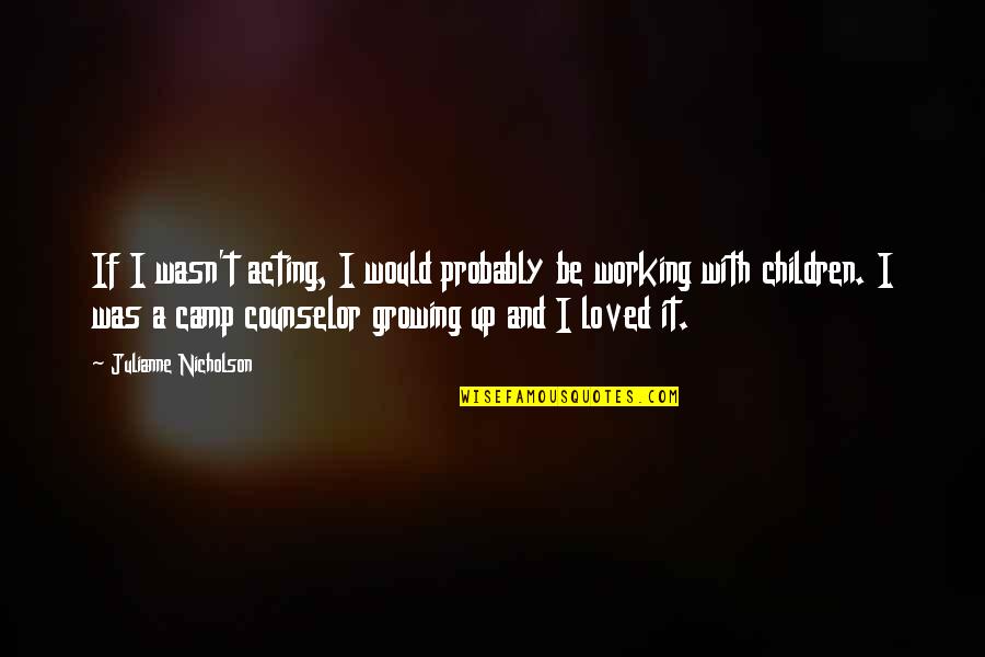 Singolo Stallion Quotes By Julianne Nicholson: If I wasn't acting, I would probably be Singolo Stallion Quotes By Julianne Nicholson: If I wasn't acting, I would probably be